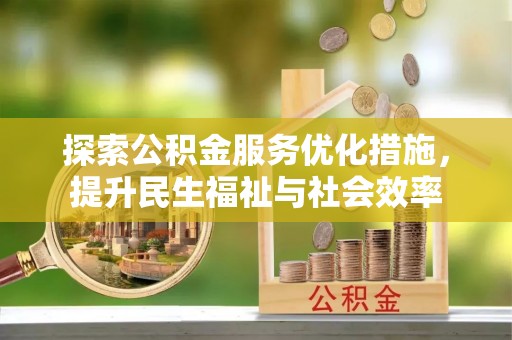 景宁探索公积金服务优化措施，提升民生福祉与社会效率