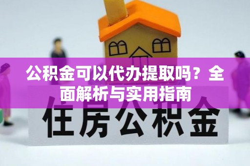 景宁公积金可以代办提取吗？全面解析与实用指南