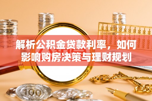 景宁解析公积金贷款利率，如何影响购房决策与理财规划