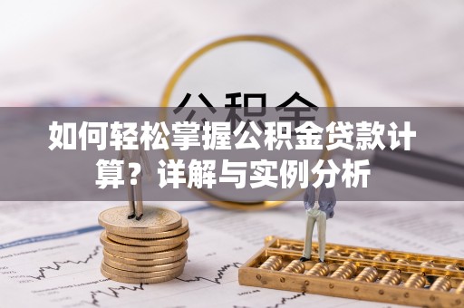 景宁如何轻松掌握公积金贷款计算？详解与实例分析