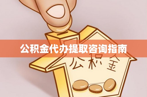 景宁公积金代办提取咨询指南