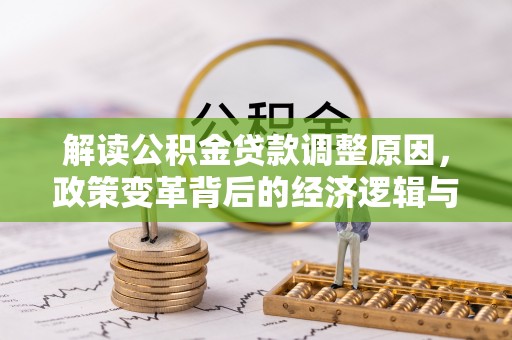 景宁解读公积金贷款调整原因，政策变革背后的经济逻辑与民生影响